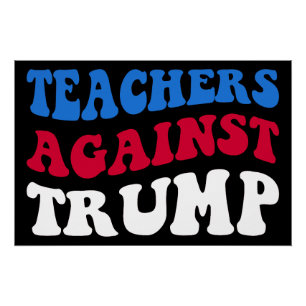 Anti-Trump - Teachers Against Trump II Poster