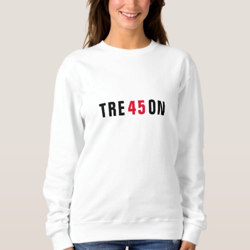 Anti_Trump Tre45on Treason Political Statement Sweatshirt