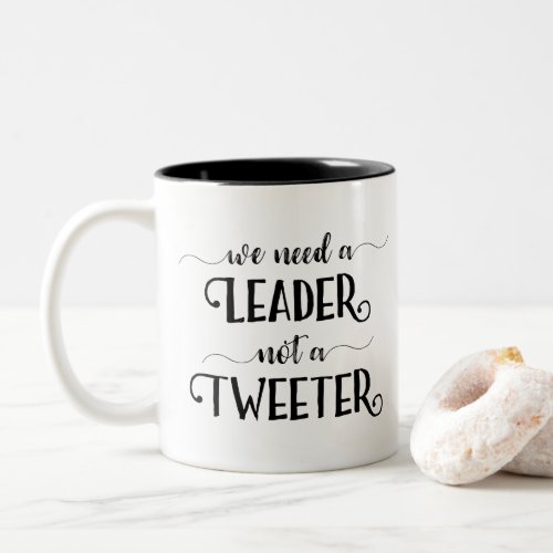 Anti_Trump We Need a Leader Not a Tweeter Funny Two_Tone Coffee Mug