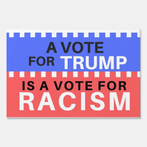 Anti Trump Yard Sign A Vote For Trump Is Racism