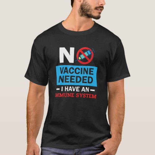 Anti Vaccine No Vaccine Needed I Have An Immune Sy T_Shirt
