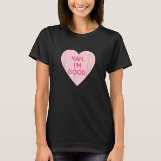 Anti Valentine's Day Heart Image Nah I'm Good T-Shirt