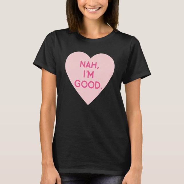 Anti Valentine's Day  Heart Image Nah I'm Good T-Shirt (Front)