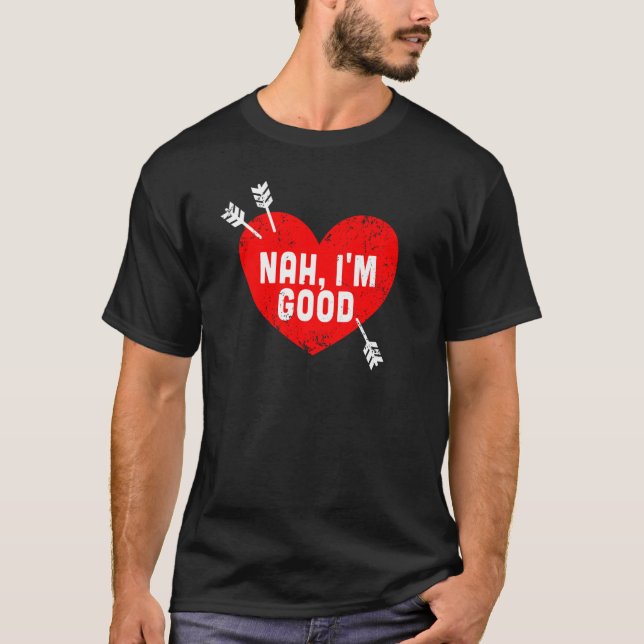 Anti Valentine's Day Heart Nah I'm Good Relationsh T-Shirt (Front)