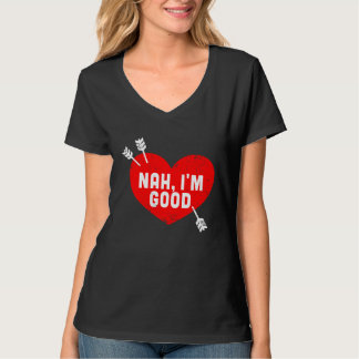 Anti Valentine's Day Heart Nah I'm Good Relationsh T-Shirt
