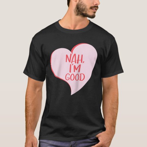 Anti Valentines Day Nah Im Good Funny Single Hear T_Shirt