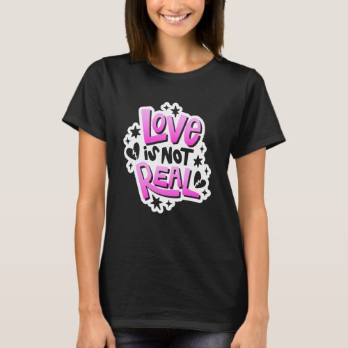 Anti Valentines Day Outfit Love Is Not Real T_Shirt
