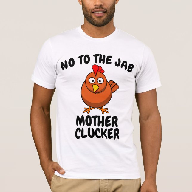 ANTI-VAX NO JAB MOTHER CLUCKER CHICKEN T-Shirts  (Front)