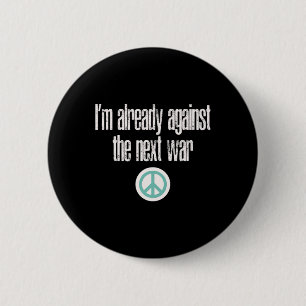 Anti-war Design I'm Already Against The Next War Button