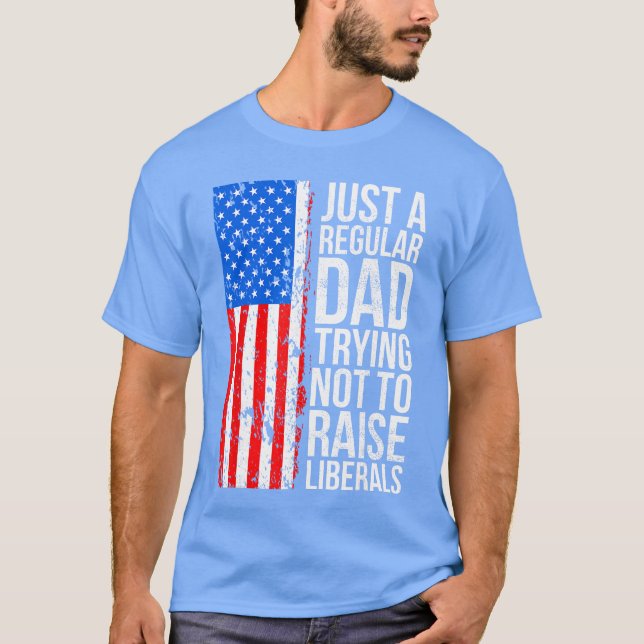 AntiLiberal Just A Regular Dadrying Not to Raise L T-Shirt (Front)