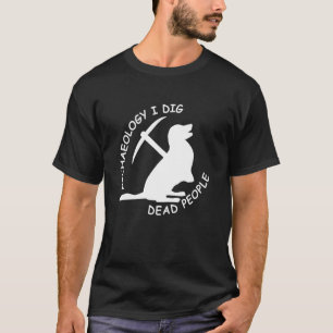 Antique Archeology I Dig Dead People Funny Dog Arc T-Shirt