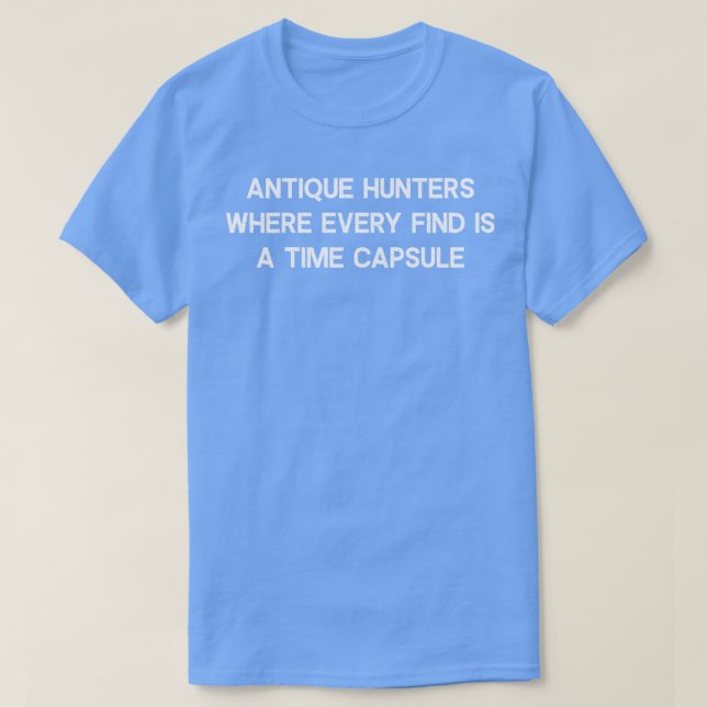Antique Hunters Where Every Find is a Time Capsule T-Shirt (Design Front)