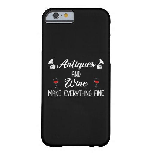 Antiques and Wine Make Everything Fine Barely There iPhone 6 Case