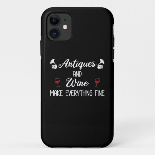 Antiques and Wine Make Everything Fine iPhone 11 Case