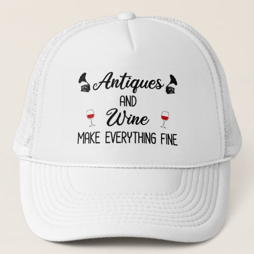 Antiques and Wine Make Everything Fine Trucker Hat