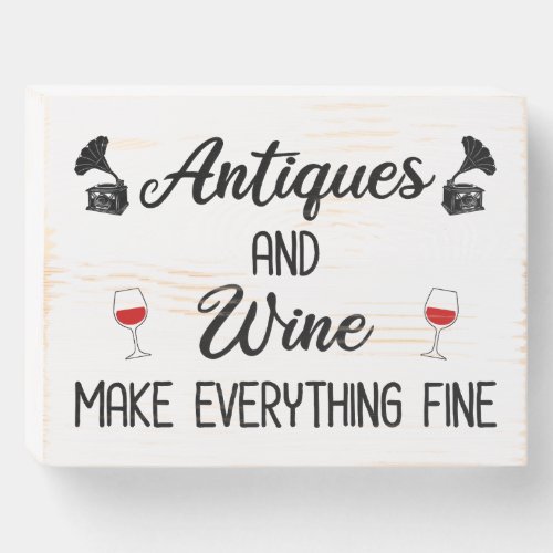 Antiques and Wine Make Everything Fine Wooden Box Sign