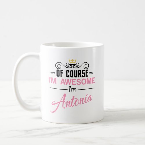 Antonia Of Course Im Awesome Name Coffee Mug