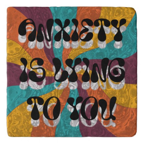 Anxiety is lying to you trivet