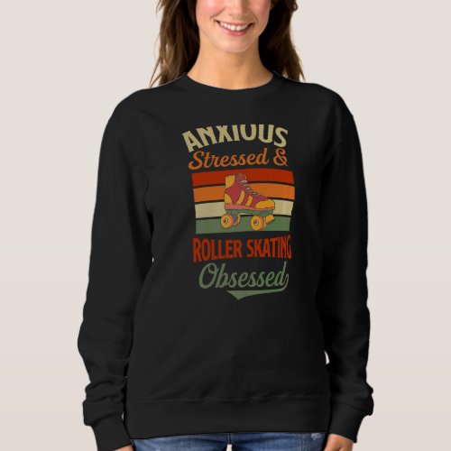 Anxious Stressed And Roller Skating Obsessed Sweatshirt
