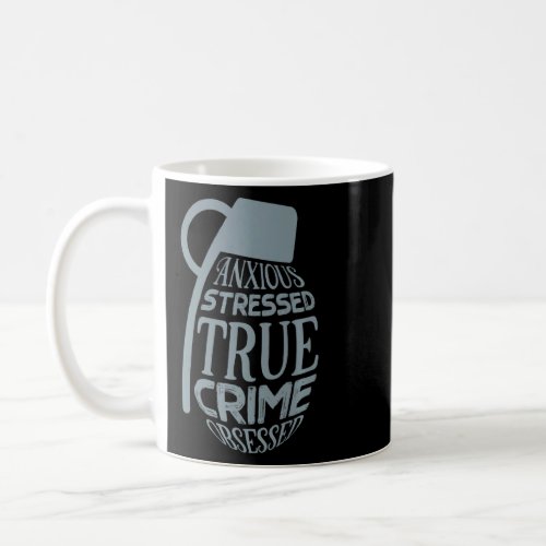 Anxious Stressed True Crime Obsessed  Killer True  Coffee Mug
