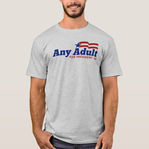 Any Adult For President 2024 T_Shirt