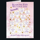 Any Age Birthday Reasons Why I Love You Oversized  Card<br><div class="desc">A fabulous card to tell someone the reasons you love them on their birthday. Would make a special milestone birthday card for someone's 40th, 50th or 60th birthday. Personalize with a name and change the reasons in the hearts to fit your beloved. Makes a great card from all the family....</div>