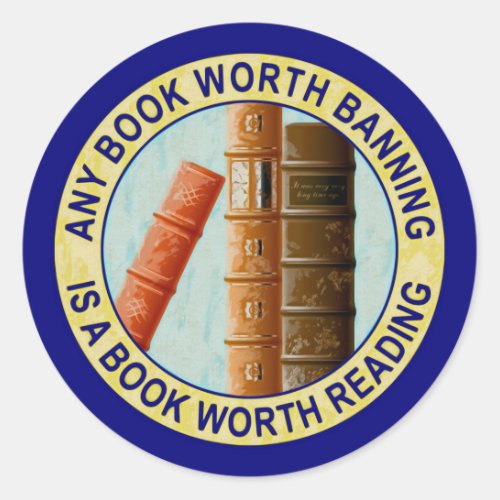 Any Book Worth Banning Is A Book Worth Reading Classic Round Sticker