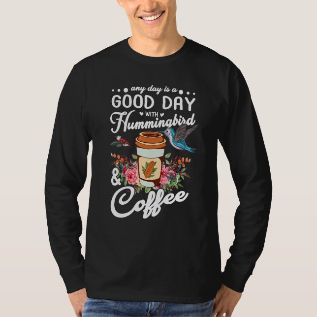 Any Day Is A Good Day With Hummingbird And Coffee  T-Shirt (Front)