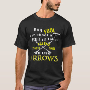 Any Fool Can Shoot A Gun Archery Bow Arrows T-Shirt
