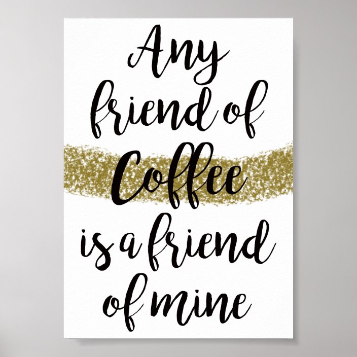 Any Friend Of Coffee Is A Friend Of Mine Chic Poster 