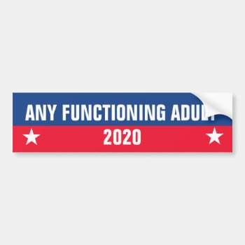 Any Functioning Adult 2020 Bumper Sticker by haveagreatlife1 at Zazzle