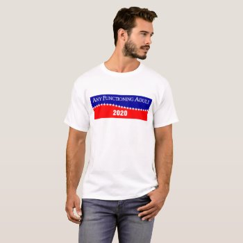 Any Functioning Adult 2020 T-shirt by FuzzyCozy at Zazzle