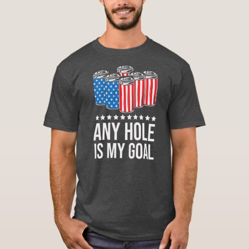 Any Hole Is My Goal Beer Lover July 4th  T_Shirt