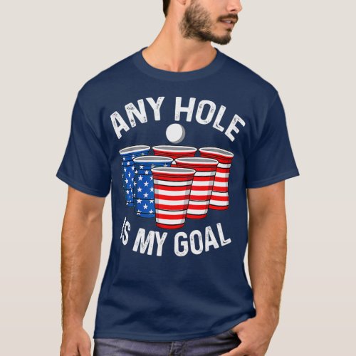 Any Hole Is My Goal Beer Pong 4th July Patriotic T_Shirt