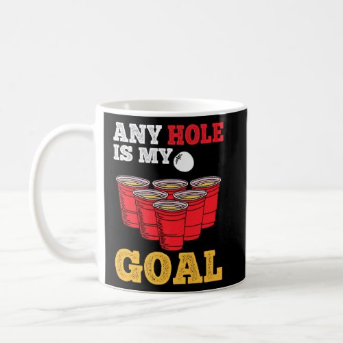 Any Hole Is My Goal Beer Pong Drinking Game Beer P Coffee Mug
