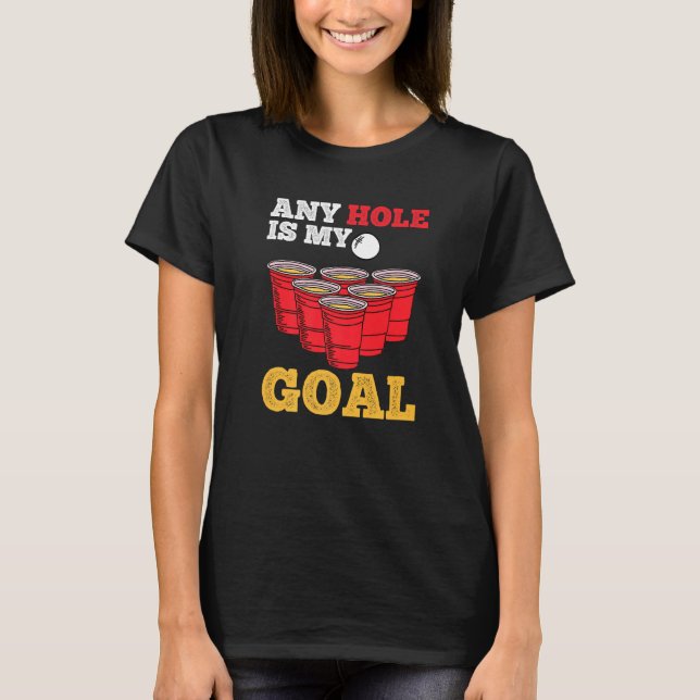 Any Hole Is My Goal Beer Pong Drinking Game Beer P T-Shirt (Front)