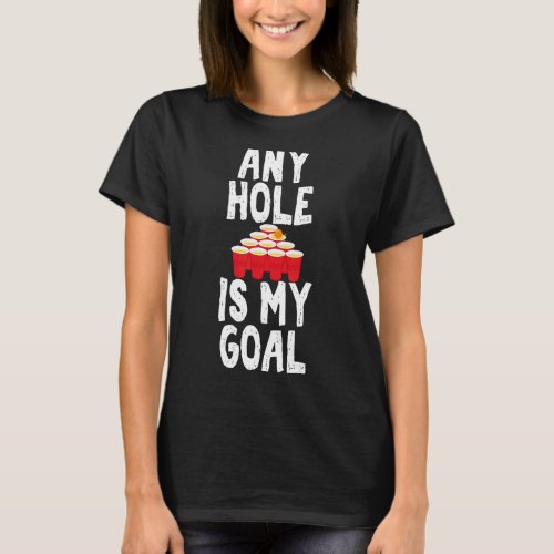 Any Hole is My Goal Beer Pong Drinking Game   T_Shirt