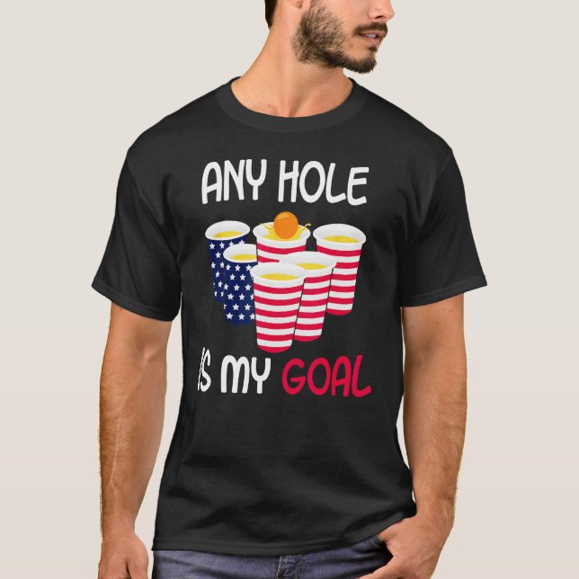 Any Hole Is My Goal Beer Pong Fourth of July Ameri T-Shirt (Front)