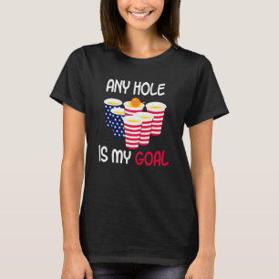 Any Hole Is My Goal Beer Pong Fourth of July Ameri T-Shirt