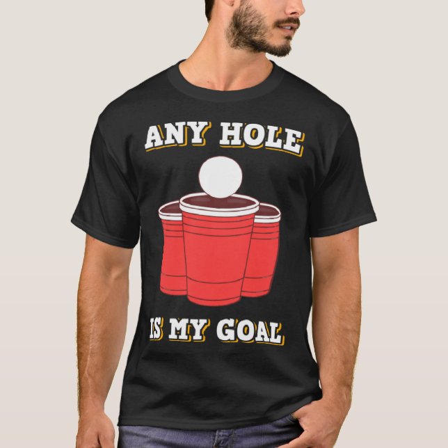 Any Hole Is My Goal Beerpong Booze Drinking Game T-Shirt (Front)