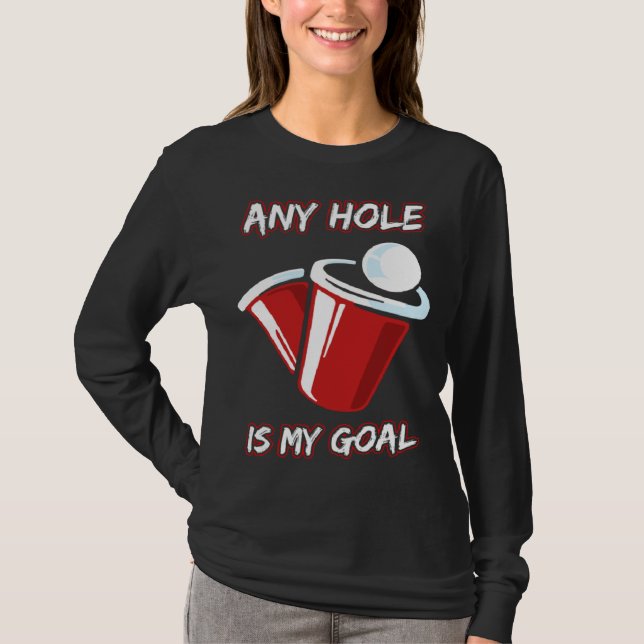 Any Hole Is My Goal Beerpong Booze Party Beer T-Shirt (Front)