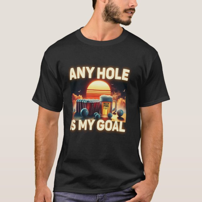 Any Hole Is My Goal Drinking Game Beer Pong T Shir T-Shirt (Front)