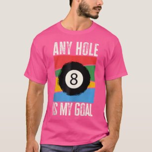 Any Hole Is My Goal Pool Player Billiard T-Shirt