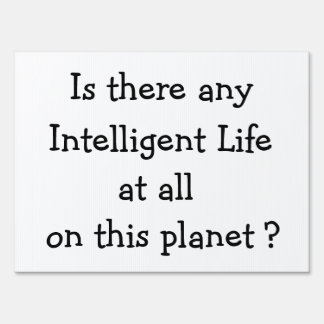 Any Intelligent Life at all?-yard sign