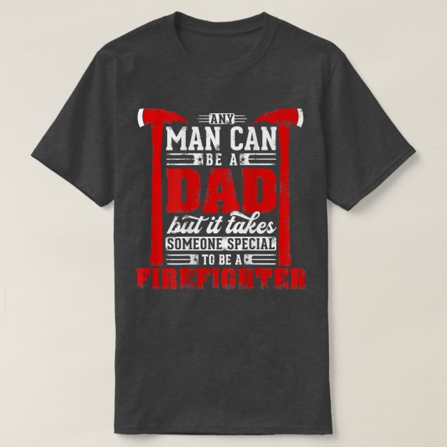 Any Man Can Be A Dad Special One A Firefighter Fun T-Shirt (Design Front)
