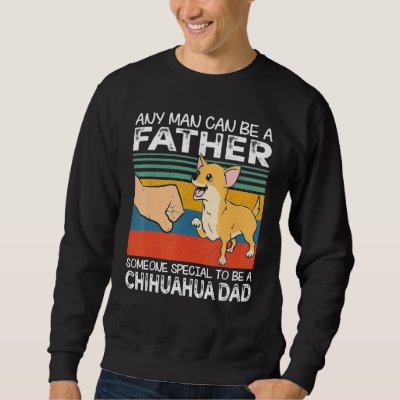 Any Man Can Be A Father Best Chihuahua Dad   Dog   Sweatshirt