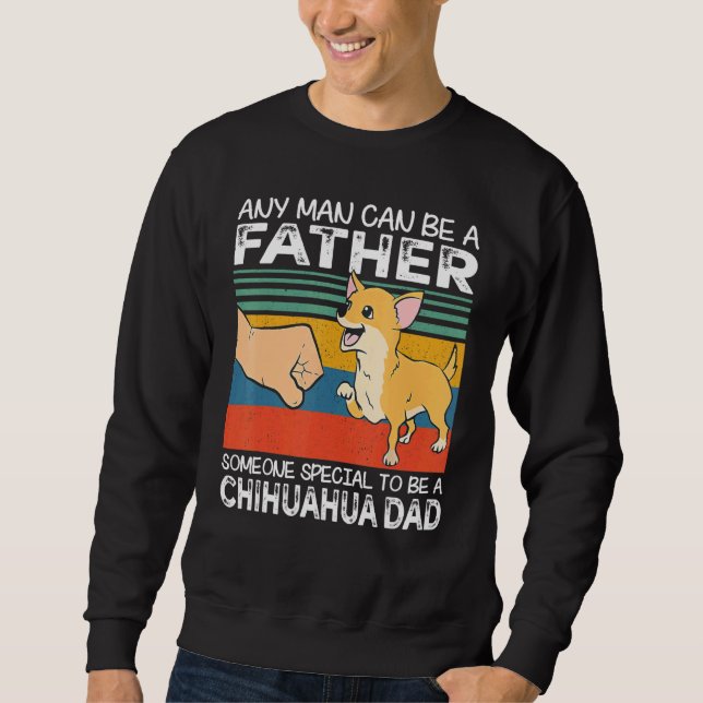 Any Man Can Be A Father Best Chihuahua Dad   Dog   Sweatshirt (Front)