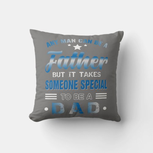 Any Man Can Be A Father But It Takes Someone Throw Pillow