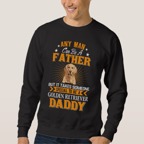 Any Man Can Be A Father Golden Retriever Daddy  Do Sweatshirt