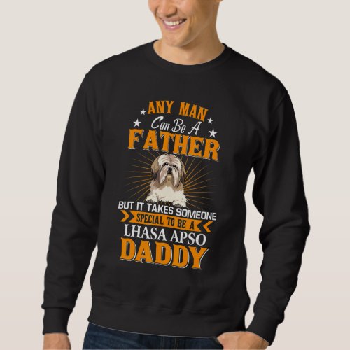 Any Man Can Be A Father Lhasa Apso Daddy  Dog Sweatshirt